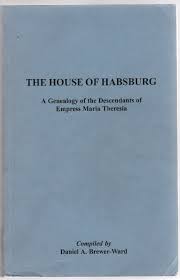 The House of Habsburg A Genealogy of the Descendants of Empress ...