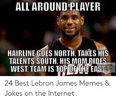 74 of them, in fact! All Around Plaver Hairline Goes North Taikes His Talents South His Mom Rides West Team Is Topopthe Eas 24 Best Lebron James Memes Jokes On The Internet Hairline Meme On