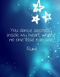 You Dance Secretly Inside My Heart Where No One Else Can See Rumi Rumi Quotes Rumi Love