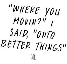 Where You Movin I Said Onto Better Things New Beginning Quotes Drake Quotes Beginning Quotes