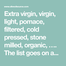 Extra Virgin Virgin Light Pomace Filtered Cold Pressed Stone Milled Organic The List Goes On And On If You Are Confu Olive Oil Types Of Olives Oils
