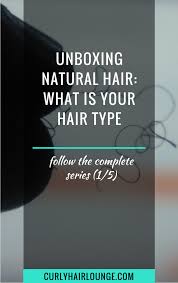 Unboxing Natural Hair What Is Your Hair Type