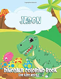 So when studies and coloring are done together the result is bound to be you can also use these coloring pages as a future study material. Jason Dinosaur Coloring Book For Kids Ages 3 6 Personalized Name Children Coloring Activity Pages Fun Dino Colors 9798652191412 Amazon Com Au Books