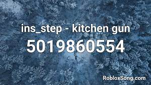 This game is garbage pls stop joining me in game and screaming kitchen gun in the chat im aware ur like the 103625th person to do that ok. Ins Step Kitchen Gun Roblox Id Roblox Music Codes