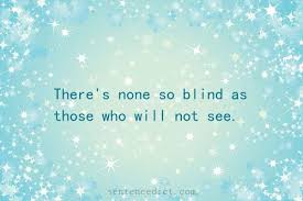 Good Sentence Appreciation There S None So Blind As Those Who Will Not See