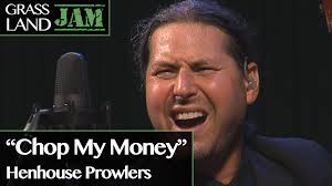 "Chop My Money" Henhouse Prowlers