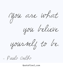 Let's read some great sayings and quotes about knowing i am what i am. Paulo Coelho Picture Quote You Are What You Believe Yourself To Be Life Paulo Coelho Quotes Perfection Quotes Life Quotes