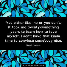 Either you love me or you don t quotes. Tiny Buddha On Twitter You Either Like Me Or You Don T It Took Me Twenty Something Years To Learn How To Love Myself I Don T Have That Kinda Time To Convince Somebody Else