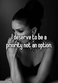 You don't want to be around when that person does find their priority. I Deserve To Be A Priority Not An Option Option Quotes Relationships Priorities Quotes Priority Quotes Relationship