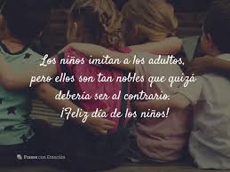 Haz a tu niño feliz y estás creando un adulto estable y seguro de si mismo. Frases Dia Del Nino Frases Con Emocion