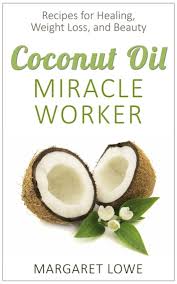 Coconut Oil Miracle Worker Recipes For Healing Weight Loss And Beauty Ebook By Margaret Lowe 9781386767787 Rakuten Kobo Greece