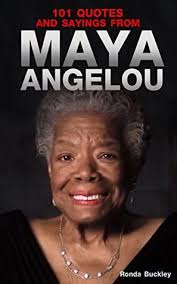 19 powerful maya angelou quotes. 101 Quotes And Sayings From Maya Angelou Inspirational Quotes From Phenomenal Woman By Ronda Buckley