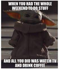 Yoda Coffee Meme Coffee Meme Featuring Baby Yoda About Weekend Coffee Yoda Funny Yoda Meme Funny Babies