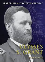 Ulysses S. Grant: : Command Mark Lardas Osprey Publishing
