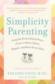 Becoming a parent enters you into a completely new and sometimes overwhelming world. Simplicity Parenting Using The Extraordinary Power Of Less To Raise Calmer Happier And More Secure Kids Payne Kim John Ross Lisa M 8601420220201 Books Amazon Ca