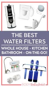 The Best Water Filters For Your Whole House Kitchen Shower Bath Best Water Filter Shower Water Filter Whole House Water Filter