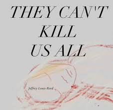 They will kill us all. They Can T Kill Us All By Jeffrey Louis Reed Blurb Books Uk