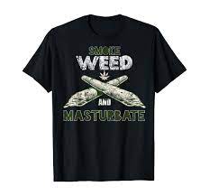 Amazon.com: Smoke weed and masturbate T-Shirt : Clothing, Shoes & Jewelry