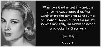 'the truth is, honey, i've enjoyed my life. Grace Kelly Quote When Ava Gardner Get In A Taxi The Driver Knows