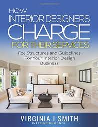 How Interior Designers Charge For Their Services Https Www Amazon Com Dp 1701554453 Ref Cm Interior Design Business Interior Design Concepts Interior Design