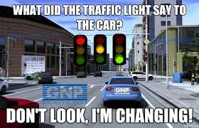 What Did The Traffic Light Say To The Car Don T Look I M Changing Traffic Light Traffic Car