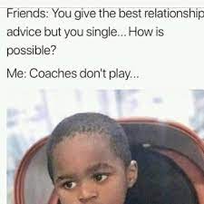 Sit back and have a laugh as you browse through them. You Give The Best Relationship Advice But You Single Meme Ahseeit
