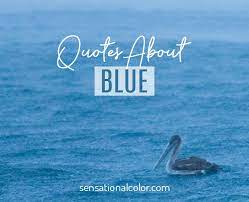 Check spelling or type a new query. Quotes About Blue Sensational Color