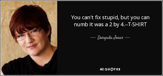 Can't fix stupid definition / meaning should not be considered complete, up to date, and is not intended to be used in place of a visit, consultation, or advice of a legal, medical, or any other professional. Darynda Jones Quote You Can T Fix Stupid But You Can Numb It Was