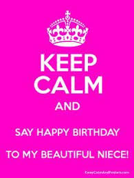 Birthday Wishes For My Niece On Her 1st Birthday Keep Calm And Say Happy Birthday To My Beautiful Niece Happy Birthday Niece Niece Quotes Happy Birthday Me