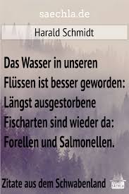 Saechla On Twitter Das Wasser In Unseren Flussen Ist Besser Geworden Langst Ausgestorbene Fischarten Sind Wieder Da Forellen Und Salmonellen Harald Schmidt Https T Co Zvi6em7uxp Saechla Schwabisch Schwaben Zitat Badenwurttemberg Spruch