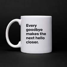 Every Goodbye Makes The Next Hello Closer Mug By Baaarca Boldomatic Shop