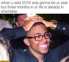 When You Said 2016 Was Gonna Be Your Year But Three Months In Your Life Is Already In Shambles Starecat Com