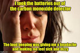 If your carbon monoxide detector sounds an alarm, don't take any chances. First World Problems Meme Imgflip