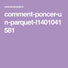 Comment Poncer Un Parquet L1401041581 Poncer Un Parquet Parquet Leroy Merlin Parquet