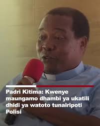 "Ukifanya ukatili dhidi ya Mtoto Kanisa Halikuungamishi utapelekwa polisi  ukafungwe ili utubu kwa kifungo" Fr Dr Kitima Katibu Mkuu wa Kanisa  Katoliki Tanzania TEC