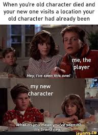 When You Re Old Character Died And Your New One Visits A Location Your Old Character Had Already Been Ifunny Memes Funny Relatable Memes Funny Memes
