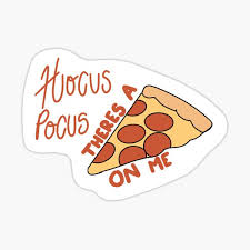 Hocus Pocus there's a pizza on me Focus