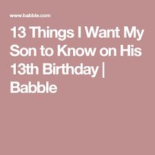 13 Things I Want My Son To Know On His 13th Birthday Babble Birthday Messages For Son Birthday Messages Birthday Boy Quotes
