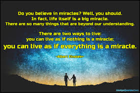 Do You Believe In Miracles Well You Should In Fact Life Itself Is A Big Miracle Popular Inspirational Quotes At Emilysquotes