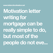 Motivation Letter Writing For Mortgage Can Be Really Simple To Do But Most Of The People Do Not Even Know Ho Writing Motivation Motivational Letter Motivation