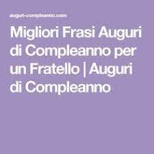 Migliori Frasi Auguri Di Compleanno Per Un Fratello Auguri Di Compleanno Buon Compleanno Fratello Auguri Di Compleanno Compleanno