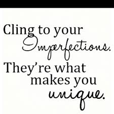 Cling To Your Imperfections They Re What Makes You Unique Words Of Wisdom Quotes Words