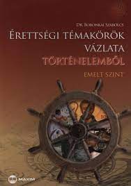 Évi emelt szintű szóbeli érettségi tematika alapján készült. Konyv Erettsegi Temakorok Vazlata Tortenelembol Emelt Szint Boronkai Szabolcs