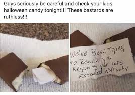 dopl3rcom - Memes - Guys seriously be careful and check your kids halloween  candy tonight These bastards are ruthless weve Bean Trins TO Reach yo  Regading your cars Extended Warranty