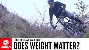 Light Or Heavy Trail Bike How Important Is Mountain Bike Weight