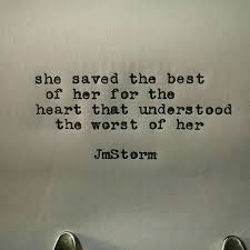 She Saved The Best Of Her For The Heart That Understood The Worst Of Her Jm Storm Quotes Life Quotes Quotes
