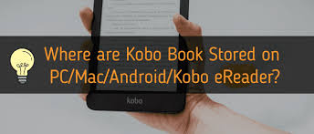 Where Are Kobo Books Stored On Pc Mac Android Kobo Ereader