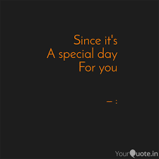 Other quotes about life events & special days. Since It S A Special Day Quotes Writings By Sangam Singh Yourquote