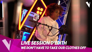 Fernando daniel repeats his blind 3. Edith We Don T Have To Take Our Clothes Off Live Session The Voice Belgique Youtube