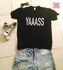Yaaass T Shirts For Women Gifts Tshirt Girls Tumblr Funny Teens Quotes Slogan Girlfriends Quotes Gaga Teenagers T Shirts For Women Fashion Teenage Cool Shirts